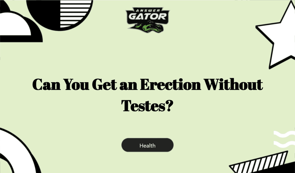 Can You Get An Erection Without Testes?