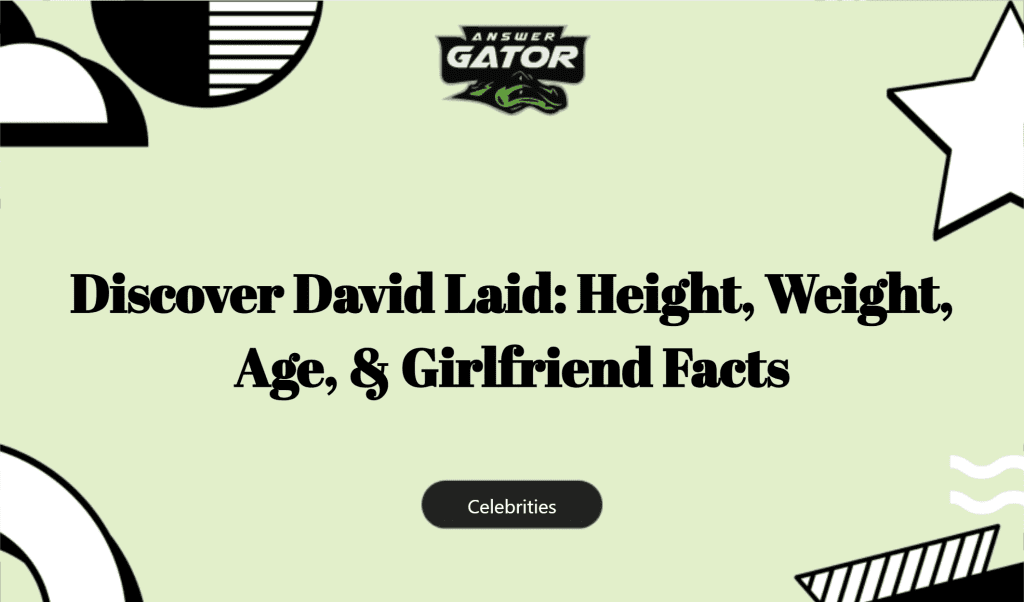 Discover David Laid: Height, Weight, Age, & Girlfriend Facts