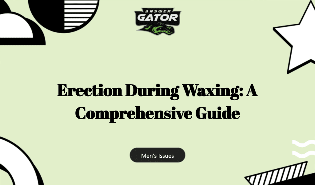 Erection During Waxing: A Comprehensive Guide