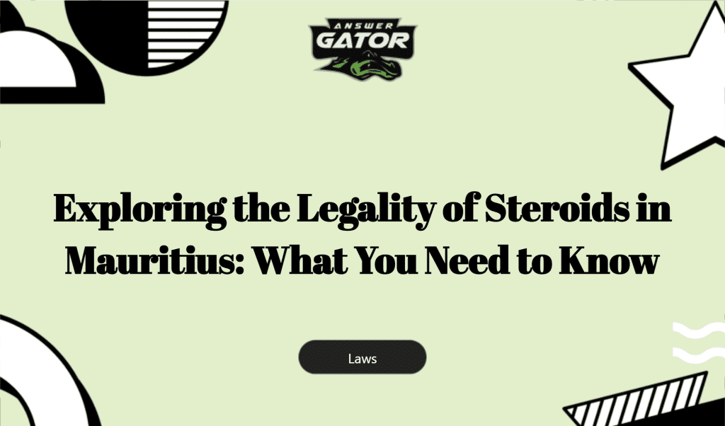 Exploring The Legality Of Steroids In Mauritius: What You Need To Know