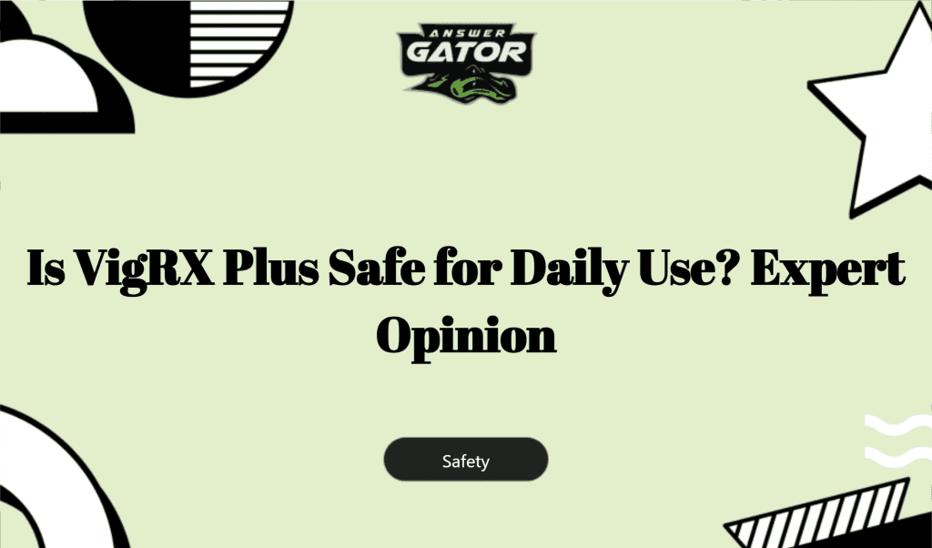 Is Vigrx Plus Safe For Daily Use? Expert Opinion