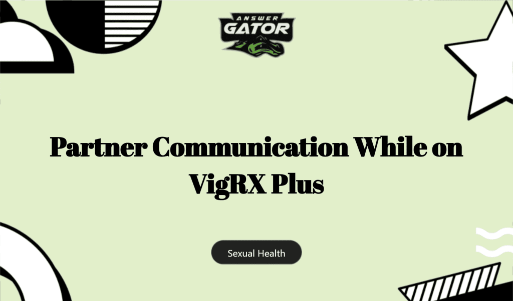 Partner Communication While On Vigrx Plus