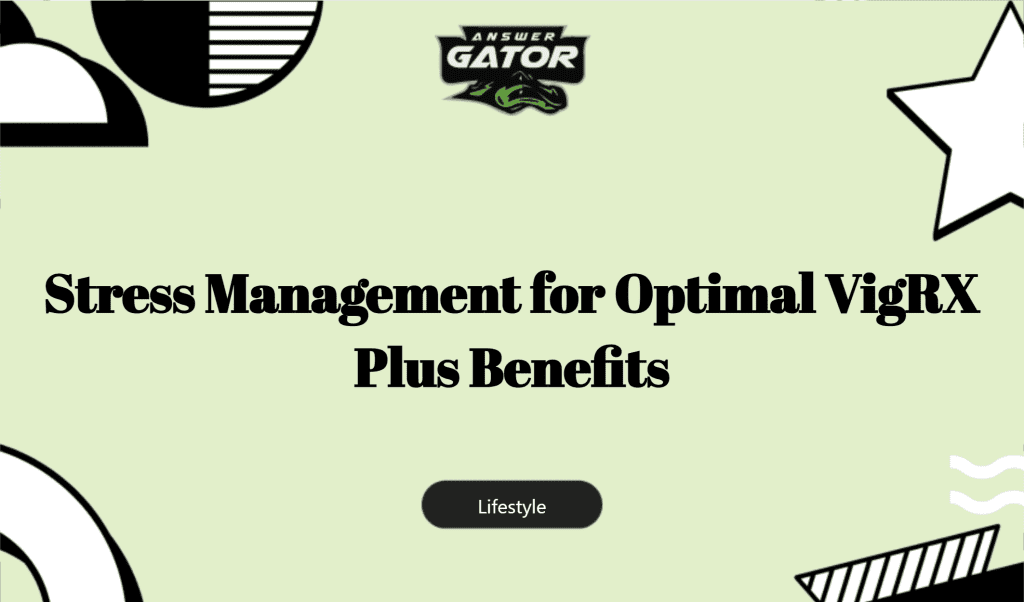 Stress Management For Optimal Vigrx Plus Benefits