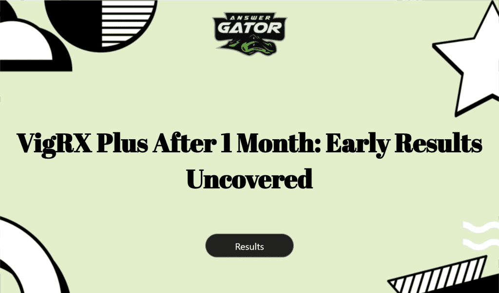 Vigrx Plus After 1 Month: Early Results Uncovered