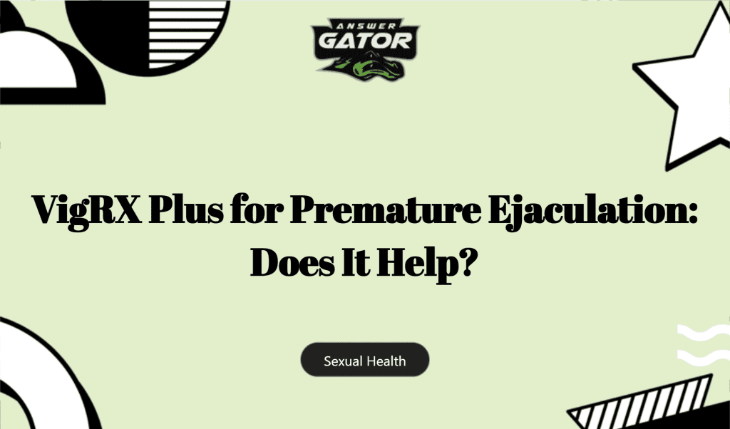 Vigrx Plus For Premature Ejaculation: Does It Help?