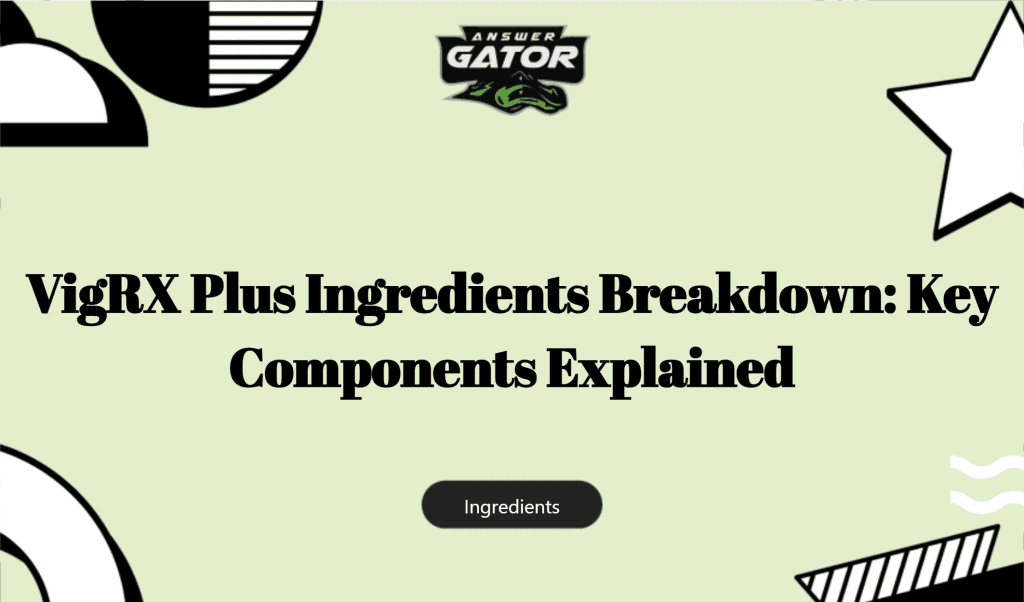 Vigrx Plus Ingredients Breakdown: Key Components Explained