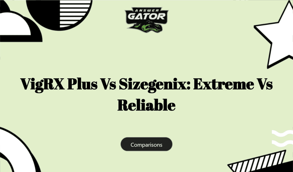 Vigrx Plus Vs Sizegenix: Extreme Vs Reliable